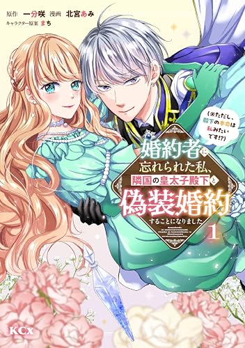婚約者に忘れられた私、隣国の皇太子殿下と偽装婚約することになりました（※ただし、殿下の本命は私みたいです！？）（１） (異世界ヒロインファンタジー)