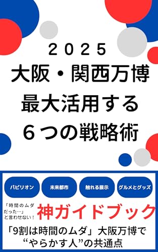 2025 大阪・関西万博 最大活用する6つの戦略術 時間の無駄とは言わせない神ガイドブック: 「9割は時間のムダ」大阪万博で“やらかす人”の共通点