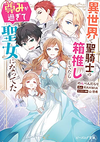 異世界で聖騎士の箱推ししてたら尊みが過ぎて聖女になってた【電子特典付き】 (ビーズログ文庫)