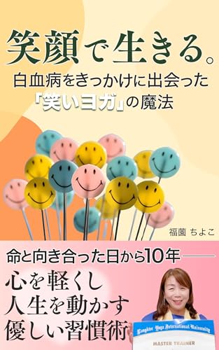 笑顔で生きる。白血病をきっかけに出会った「笑いヨガ」の魔法: 命と向き合った日から10年──心を軽くし、人生を動かす優しい習慣術