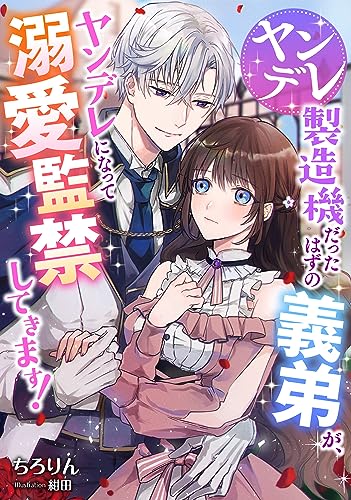 ヤンデレ製造機だったはずの義弟が、ヤンデレになって溺愛監禁してきます！ (LUNA文庫)