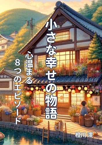 小さな幸せの物語 心温まる8つのエピソード: 日常に潜む奇跡