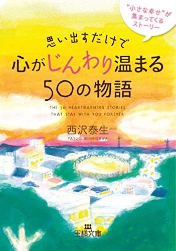 思い出すだけで心がじんわり温まる50の物語: “小さな幸せ”が集まってくるストーリー (王様文庫 D 66-3)