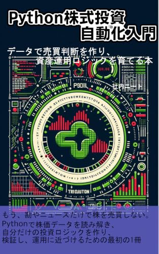 Python株式投資自動化入門: データで売買判断を作り、資産運用ロジックを育てる本: 感覚投資を卒業するPython自動化戦略: 株価データで資産を増やすロジックを作る入門書