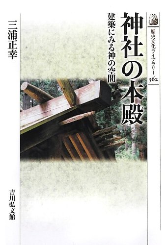 神社の本殿: 建築にみる神の空間 (歴史文化ライブラリー 362)