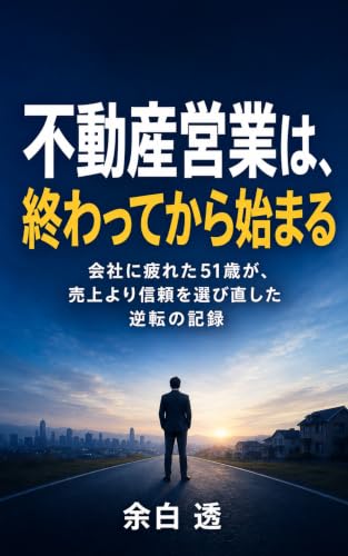 不動産営業は、終わってから始まる: 会社に疲れた51歳が、売上より信頼を選び直した逆転の記録