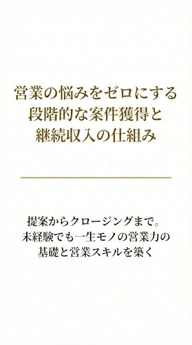 営業の悩みをゼロにする段階的な案件獲得と継続収入の仕組み: 提案からクロージングまで。未経験でも一生モノの営業力の基礎と営業スキルを築く