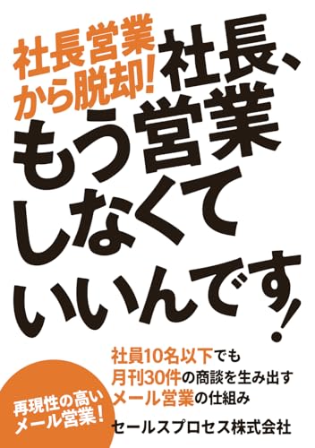 社長、もう営業しなくていいんです。: 社員10名以下でも月間30商談を生み出すメール営業の仕組み