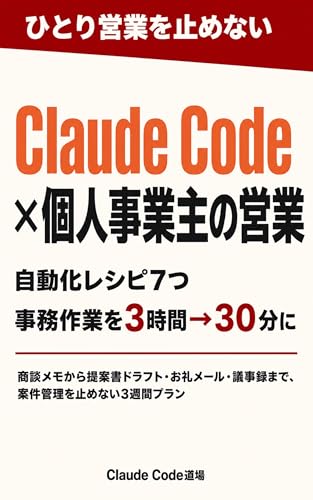 【ひとり営業を止めない】個人事業主のClaude Code×営業で提案書→メール→案件管理を3時間→30分に短縮するレシピ7つ: 商談メモから提案書ドラフト・お礼メール・議事録まで、案件管理を止めない3週間プラン Claude Code×営業シリーズ (Claude Code道場)