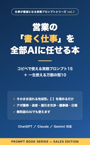 営業の「書く仕事」を全部AIに任せる本: コピペで使える実務プロンプト15+万能の型10(ChatGPT・Claude・Gemini対応) 仕事が爆速になる実務プロンプトシリーズ