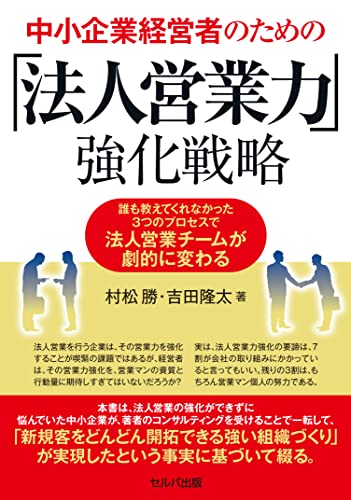 中小企業経営者のための「法人営業力」強化戦略 誰も教えてくれなかった3つのプロセスで法人営業チームが劇的に変わる
