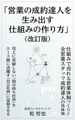 6ヶ月で売上に貢献しない指示待ち社員を売れる営業マンに変貌させる「営業の成約達人」を生み出す仕組みの作り方(改訂版): 仕組で売れる体制づくりと全営業スタッフ成約達人の具体策 (経営コンサルタント)