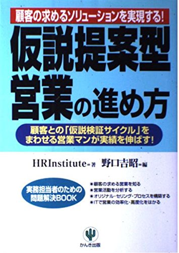 仮説提案型営業の進め方: 顧客の求めるソリューションを実現する 顧客との仮説検証サイクルをまわせる営業マン (実務担当者のための問題解決BOOK)