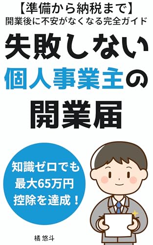 失敗しない個人事業主の開業届: 【準備から納税まで】開業後に不安がなくなる完全ガイド