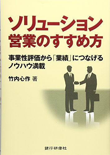 ソリューション営業のすすめ方: 事業性評価から「業績」につなげるノウハウ満載