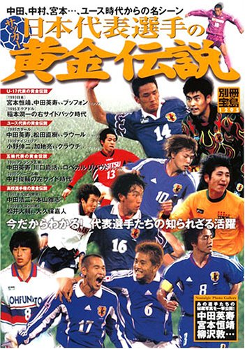 サッカー日本代表選手の黄金伝説: 今だからわかる!代表選手たちの知られざる活躍 (別冊宝島 1295)