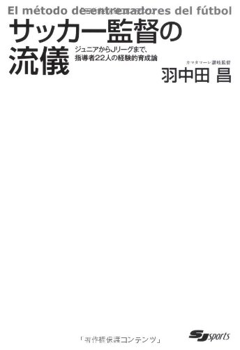 サッカー監督の流儀: ジュニアからJリーグまで、指導者22人の経験的育成論 (SJ sports)