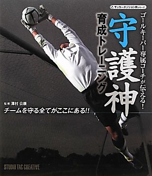 守護神 育成トレーニング―ゴールキーパー専属コーチが伝える!チームを守る全てがここにある! (サッカーポジション別シリーズ)