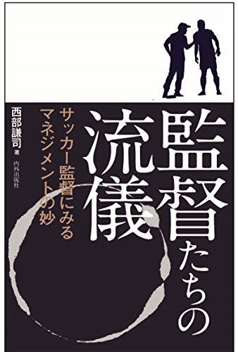 監督たちの流儀 (サッカー監督にみるマネジメントの妙)