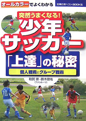 突然うまくなる!少年サッカー「上達」の秘密: 個人戦術とグループ戦術 オールカラーでよくわかる (主婦の友ベストBOOKS)