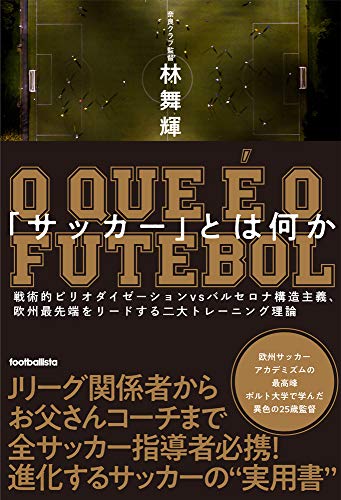 「サッカー」とは何か 戦術的ピリオダイゼーションvsバルセロナ構造主義、欧州最先端をリードする二大トレーニング理論 (footballista)