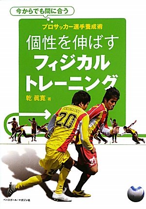 個性を伸ばすフィジカルトレーニング: 今からでも間に合う プロサッカー選手養成術