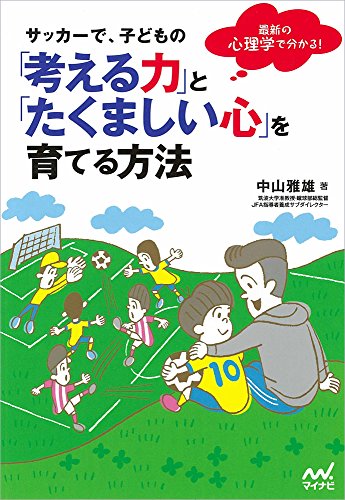 サッカーで、子どもの「考える力」と「たくましい心」を育てる方法 -最新の心理学で分かる! -