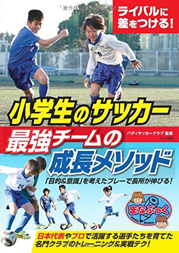 ライバルに差をつける! 小学生のサッカー 最強チームの成長メソッド (まなぶっく)