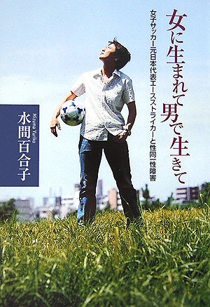 女に生まれて男で生きて 女子サッカー元日本代表エースストライカーと性同一性障害