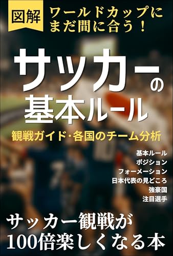 【図解】ワールドカップに今からでも間に合う！サッカーの基本ルールと観戦の楽しみ方・各国チーム分析: サッカー観戦が100倍楽しくなる本