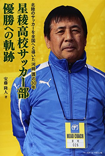星稜高校サッカー部優勝への軌跡: 北陸のサッカーを全国へと導いた河崎護の30年