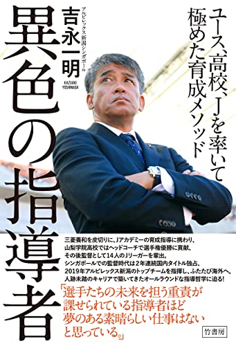異色の指導者 ユース、高校、Jを率いて極めた育成メソッド