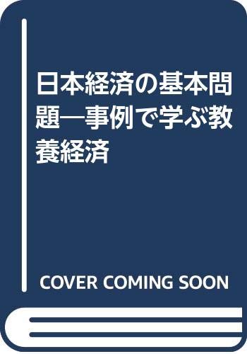 日本経済の基本問題: 事例で学ぶ教養経済