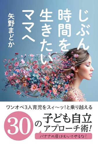 じぶん時間を生きたいママへ: ワンオペ3人育児をスィ〜ッ！と乗り越える 30の子供自立アプローチ術 〜バナナの皮はむいてやるな〜