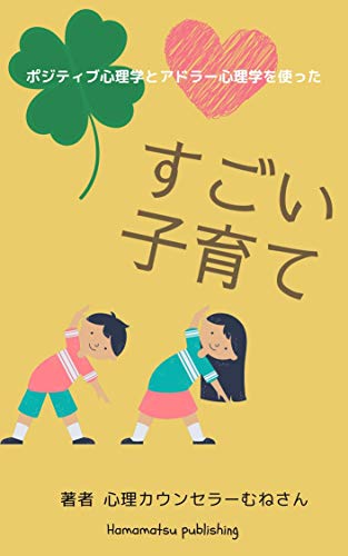 すごい子育て: ポジティブ心理学とアドラー心理学を活かす