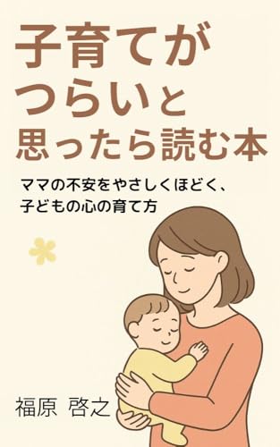 子育てがつらいと思ったら読む本: ママの不安をやさしくほどく、子どもの心の育て方 (育児本)