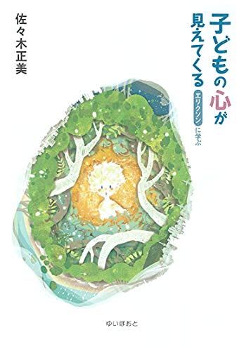 子どもの心が見えてくる ―エリクソンに学ぶ―