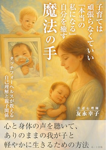 子育ては頑張らなくていい「本当の私」になる自分を癒す魔法の手: タッチフォーヘルスが教える自己理解と親子関係 (あーと出版)