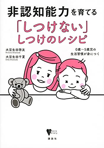 非認知能力を育てる「しつけない」しつけのレシピ 0歳~5歳児の生活習慣が身につく (こころライブラリー)