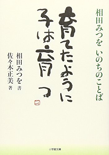 育てたように子は育つ: 相田みつを いのちのことば (小学館文庫 あ 13-1)