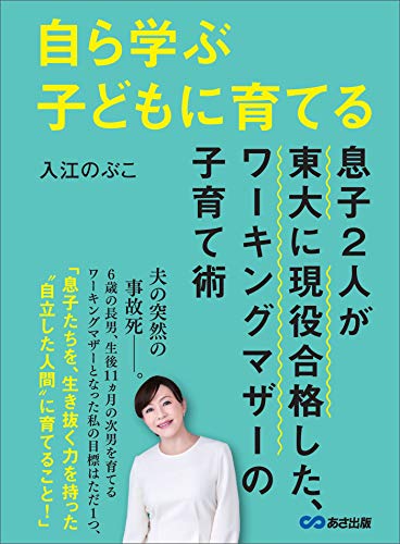 自ら学ぶ子どもに育てる~息子2人が東大に現役合格した、ワーキングマザーの子育て術~ (子育ての教科書)