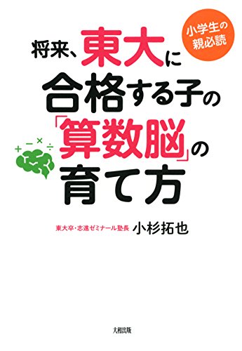 小学生の親必読 将来、東大に合格する子の「算数脳」の育て方 (大和出版)