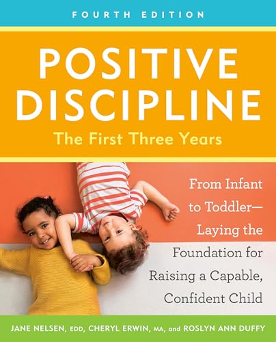 Positive Discipline: The First Three Years, Revised and Updated Edition: From Infant to Toddler--Laying the Foundation for Raising a Capable, Confident Child (English Edition)