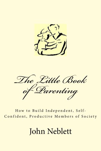 The Little Book of Parenting: How to Build Independent, Self-Confident, Productive Members of Society (English Edition)