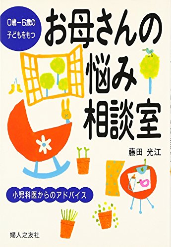 0歳‐6歳の子どもをもつ お母さんの悩み相談室―小児科医からのアドバイス