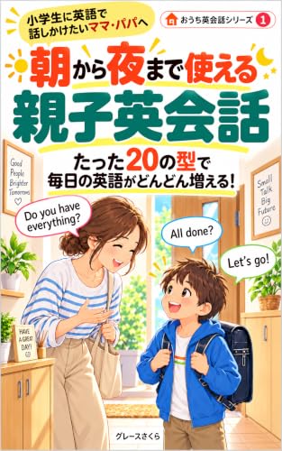 朝から夜まで使える 親子英会話: たった20の型で毎日の英語がどんどん増える！ 英語を習っている小学生に、家でも英語で話しかけたいママ・パパのための本 おうち英会話シリーズ