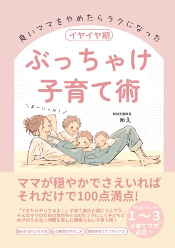 【イヤイヤ期】ぶっちゃけ子育て術: ママのための気持ちを100倍ラクにして子どもとかけがえのない時間を楽しむ頑張らない子育て術！