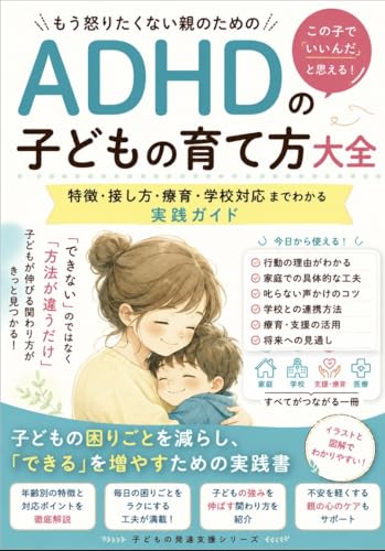 ADHDの子どもの育て方大全：特徴・接し方・療育・学校対応までわかる実践ガイド: 今日からできる家庭療育と関わり方の工夫集 正解のない育児シリーズ (子どもの発達支援シリーズ)