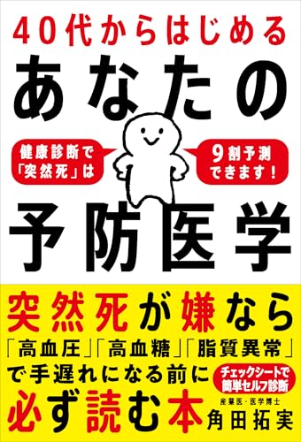 40代からはじめる あなたの予防医学――健康診断で「突然死」は９割予測できます！