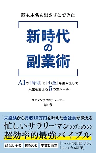 顔も本名も出さずにできた 新時代の副業術: AIで「時間」と「お金」を生み出して人生を変える5つのルール